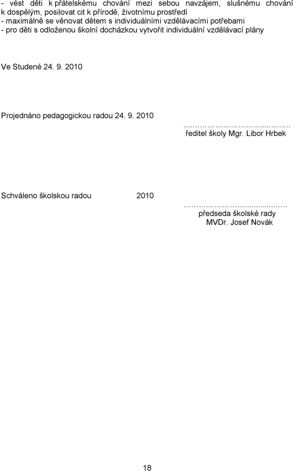 školní docházkou vytvořit individuální vzdělávací plány Ve Studené 24. 9. 2010 Projednáno pedagogickou radou 24. 9. 2010......... ředitel školy Mgr.