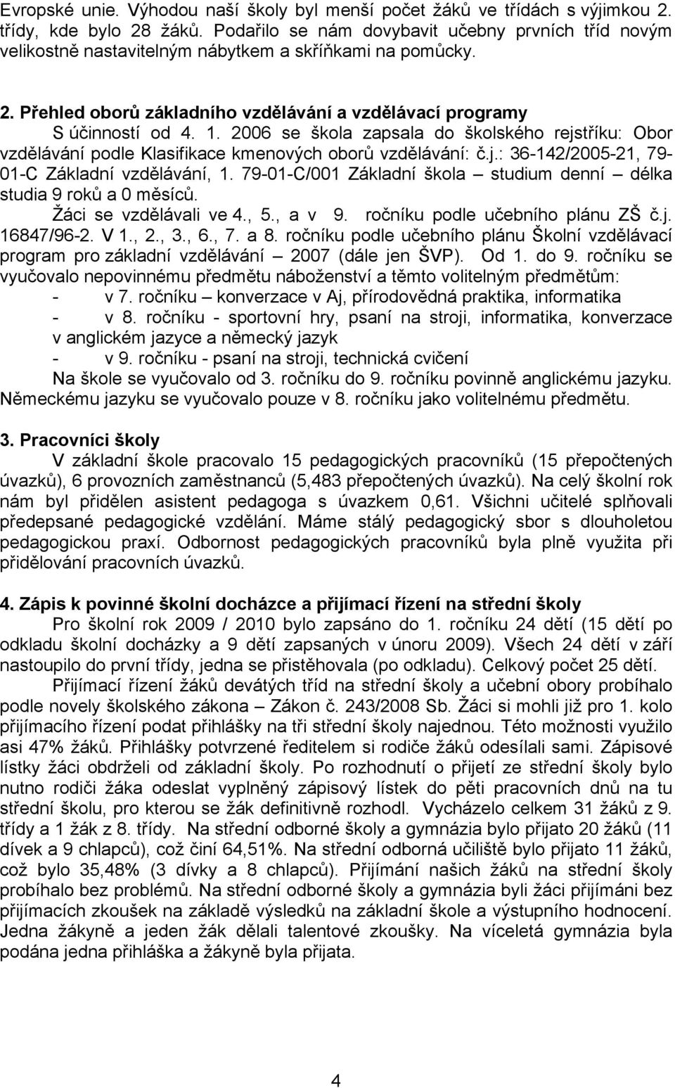 2006 se škola zapsala do školského rejstříku: Obor vzdělávání podle Klasifikace kmenových oborů vzdělávání: č.j.: 36-142/2005-21, 79-01-C Základní vzdělávání, 1.