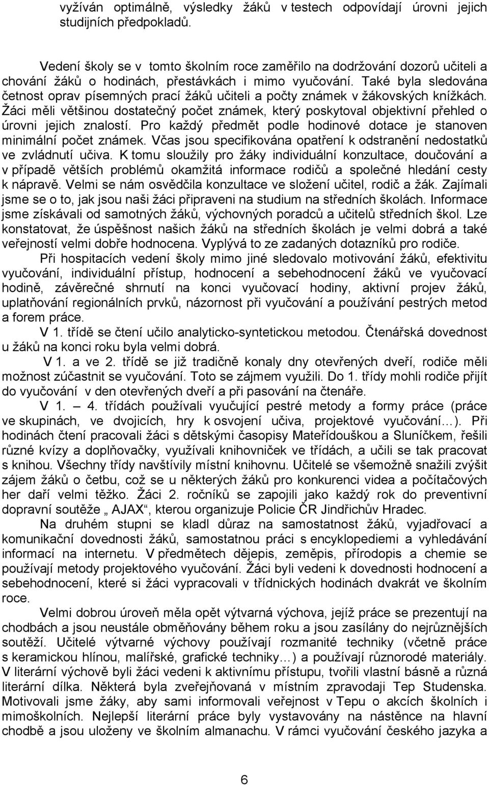 Také byla sledována četnost oprav písemných prací žáků učiteli a počty známek v žákovských knížkách.