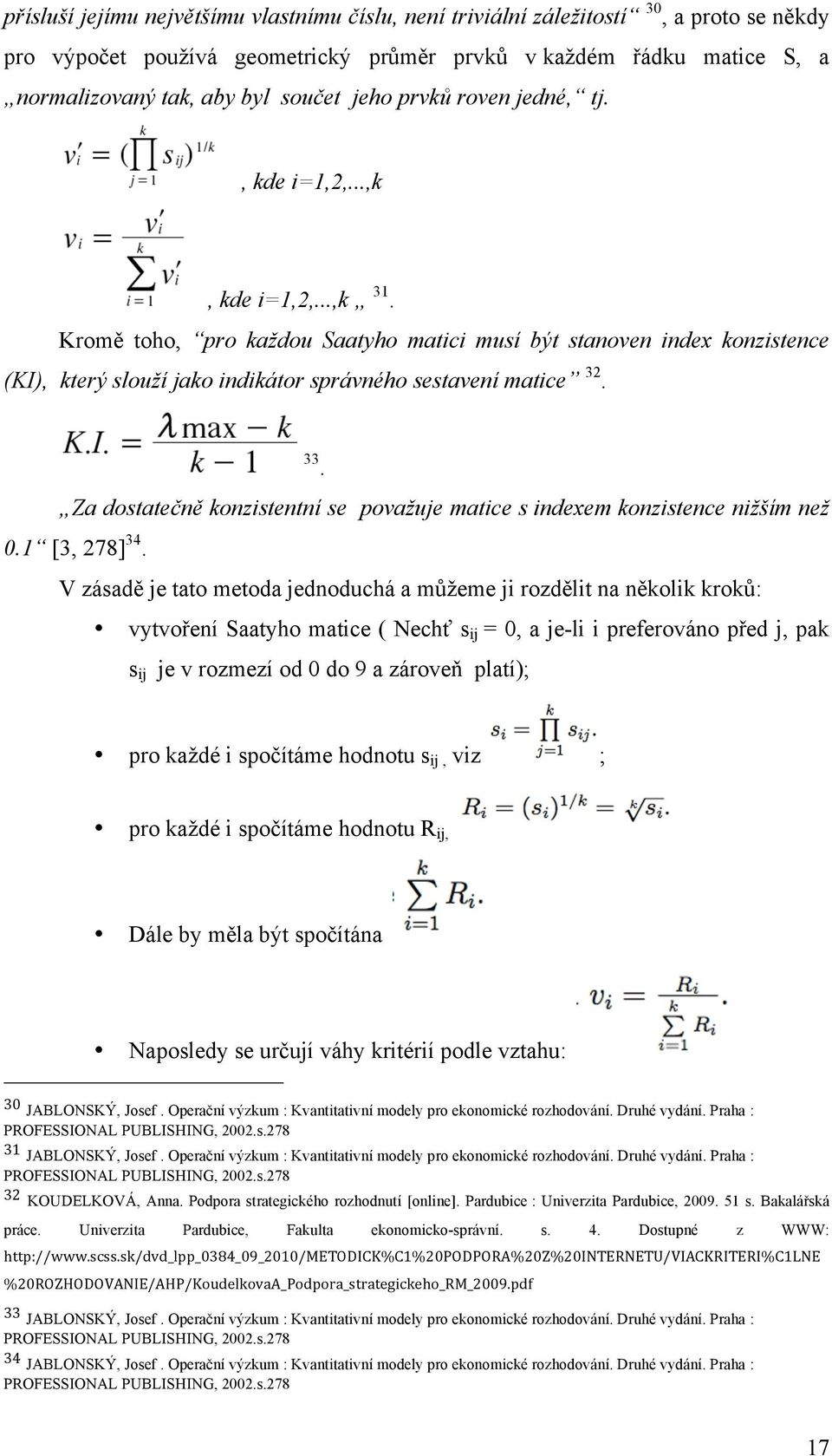 Kromě toho, pro každou Saatyho matici musí být stanoven index konzistence (KI), který slouží jako indikátor správného sestavení matice 32. 33.