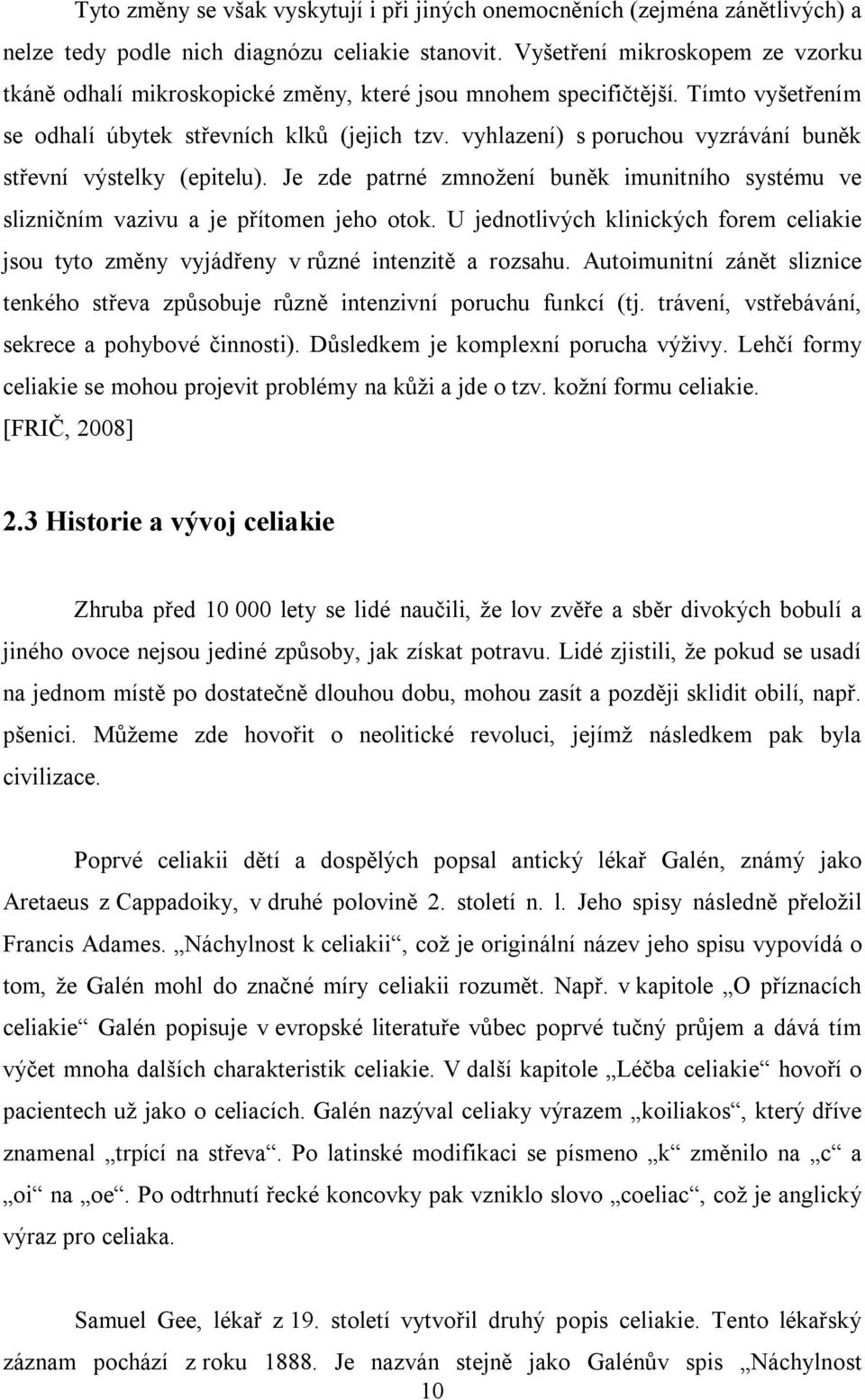 vyhlazení) s poruchou vyzrávání buněk střevní výstelky (epitelu). Je zde patrné zmnožení buněk imunitního systému ve slizničním vazivu a je přítomen jeho otok.