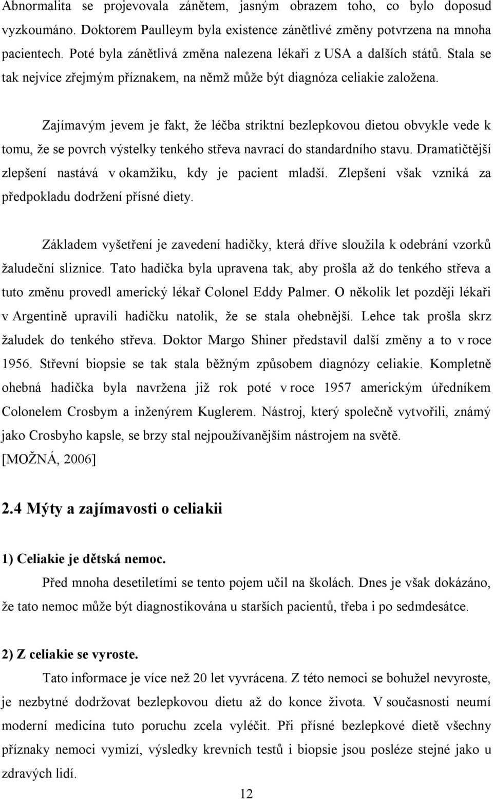 Zajímavým jevem je fakt, že léčba striktní bezlepkovou dietou obvykle vede k tomu, že se povrch výstelky tenkého střeva navrací do standardního stavu.