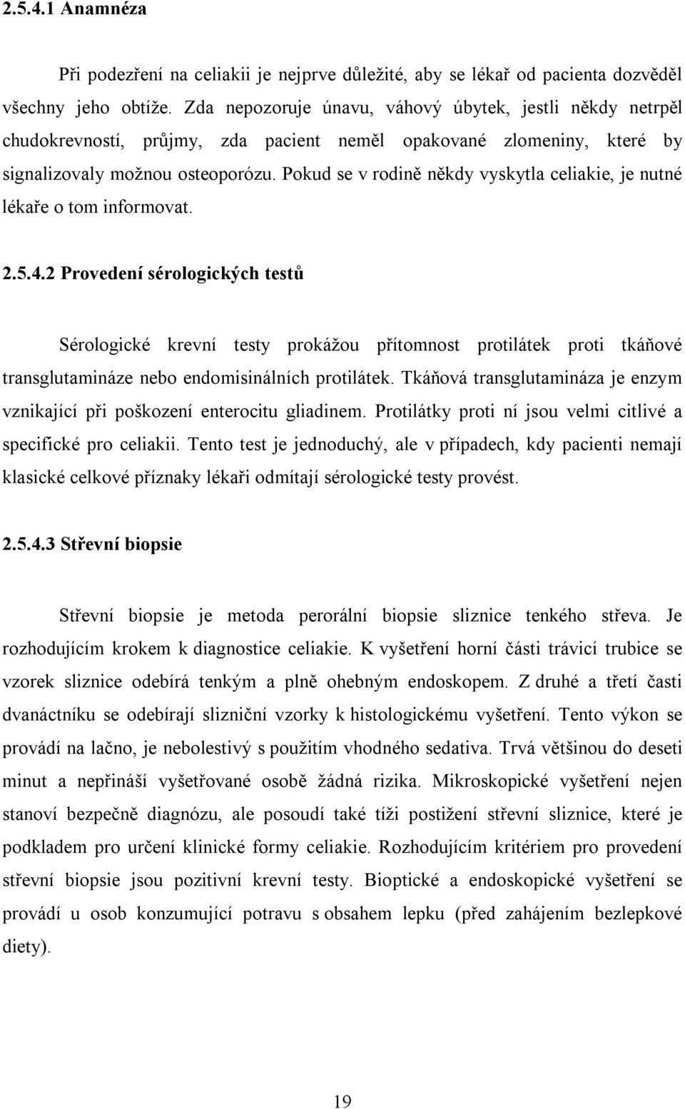 Pokud se v rodině někdy vyskytla celiakie, je nutné lékaře o tom informovat. 2.5.4.