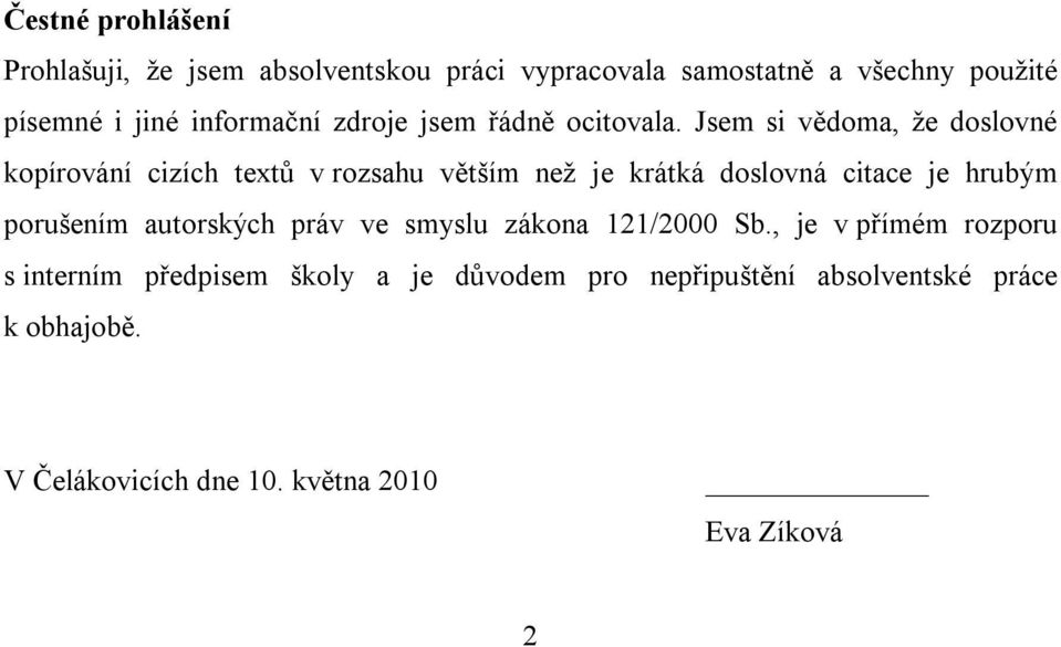 Jsem si vědoma, že doslovné kopírování cizích textů v rozsahu větším než je krátká doslovná citace je hrubým porušením