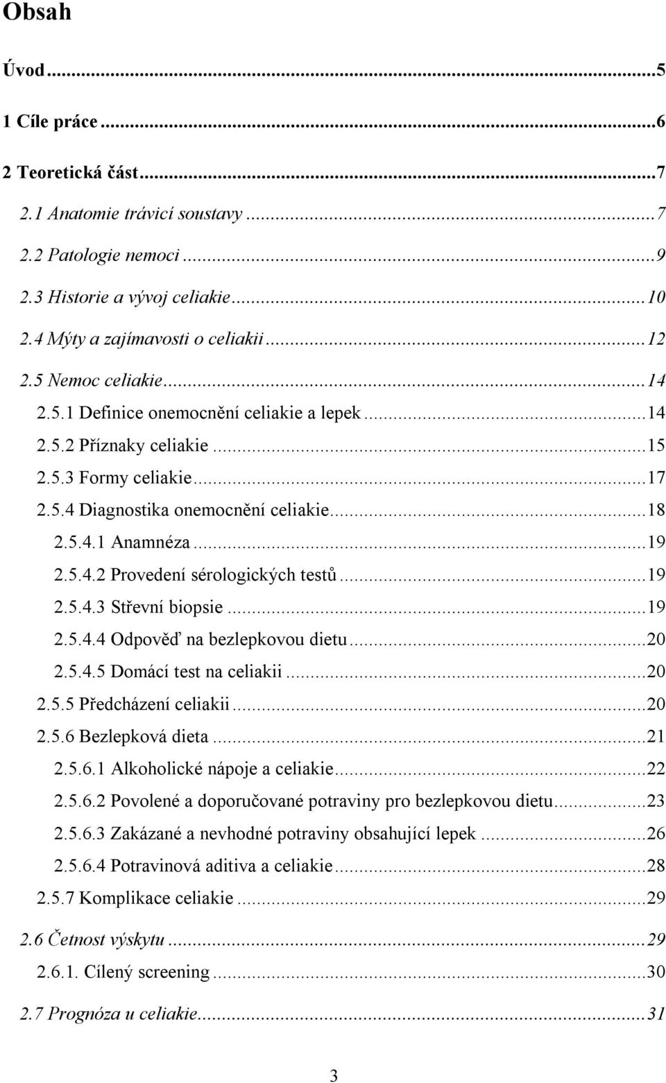 .. 19 2.5.4.3 Střevní biopsie... 19 2.5.4.4 Odpověď na bezlepkovou dietu... 20 2.5.4.5 Domácí test na celiakii... 20 2.5.5 Předcházení celiakii... 20 2.5.6 Bezlepková dieta... 21 2.5.6.1 Alkoholické nápoje a celiakie.