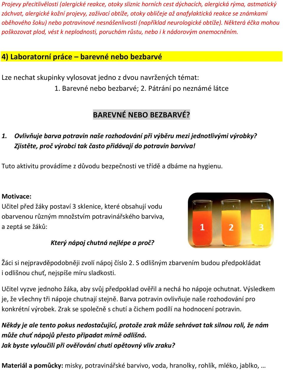 4) Laboratorní práce barevné nebo bezbarvé Lze nechat skupinky vylosovat jedno z dvou navržených témat: 1. Barevné nebo bezbarvé; 2. Pátrání po neznámé látce BAREVNÉ NEBO BEZBARVÉ? 1. Ovlivňuje barva potravin naše rozhodování při výběru mezi jednotlivými výrobky?