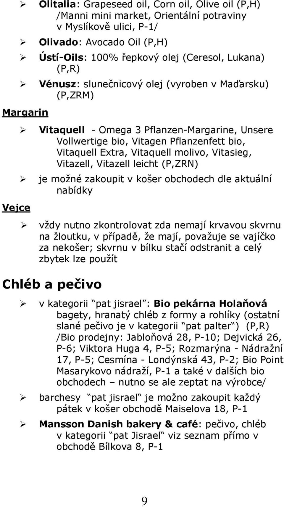 Vitazell leicht (P,ZRN) je mžné zakupit v kšer bchdech dle aktuální nabídky vždy nutn zkntrlvat zda nemají krvavu skvrnu na žlutku, v případě, že mají, pvažuje se vajíčk za nekšer; skvrnu v bílku