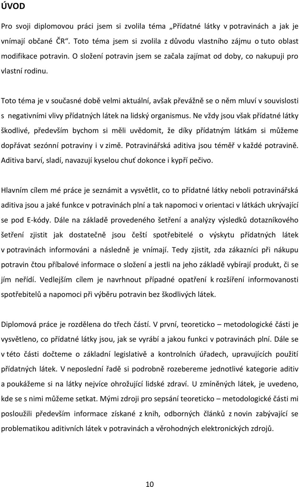 Toto téma je v současné době velmi aktuální, avšak převážně se o něm mluví v souvislosti s negativními vlivy přídatných látek na lidský organismus.