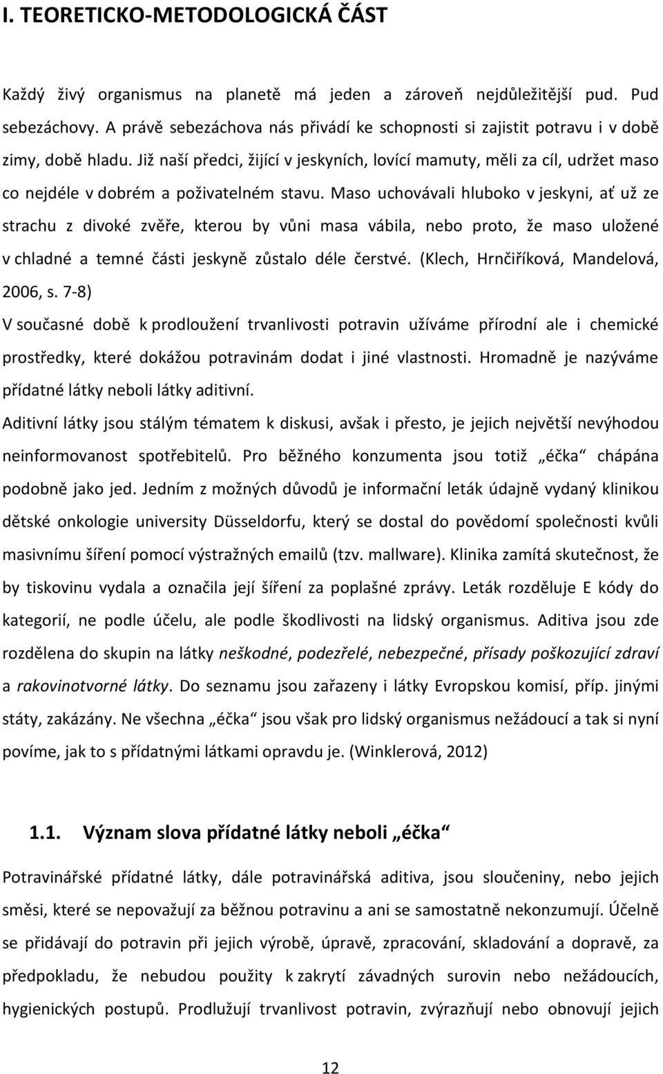 Již naší předci, žijící v jeskyních, lovící mamuty, měli za cíl, udržet maso co nejdéle v dobrém a poživatelném stavu.