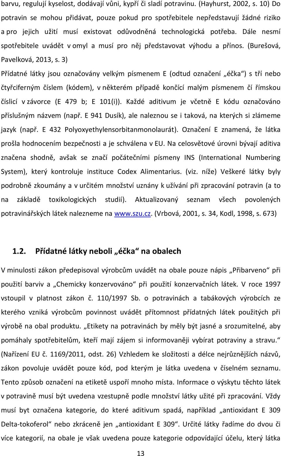 Dále nesmí spotřebitele uvádět v omyl a musí pro něj představovat výhodu a přínos. (Burešová, Pavelková, 2013, s.