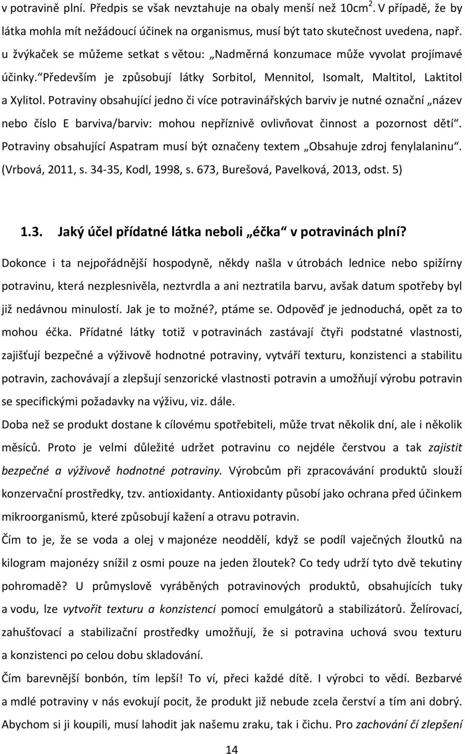 Potraviny obsahující jedno či více potravinářských barviv je nutné označní název nebo číslo E barviva/barviv: mohou nepříznivě ovlivňovat činnost a pozornost dětí.