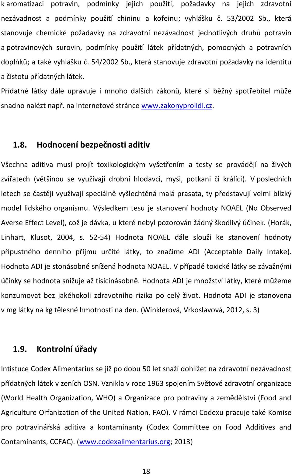 54/2002 Sb., která stanovuje zdravotní požadavky na identitu a čistotu přídatných látek. Přídatné látky dále upravuje i mnoho dalších zákonů, které si běžný spotřebitel může snadno nalézt např.