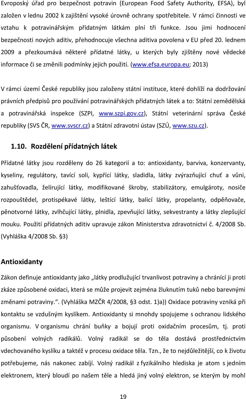 lednem 2009 a přezkoumává některé přídatné látky, u kterých byly zjištěny nové vědecké informace či se změnili podmínky jejich použití. (www.efsa.europa.