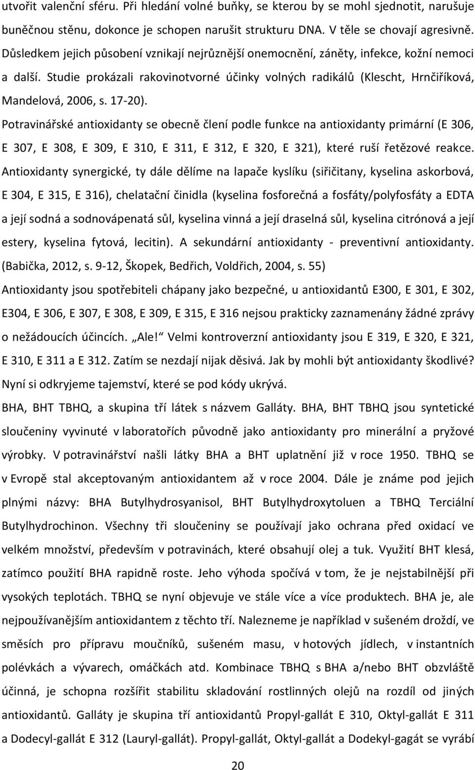 17-20). Potravinářské antioxidanty se obecně člení podle funkce na antioxidanty primární (E 306, E 307, E 308, E 309, E 310, E 311, E 312, E 320, E 321), které ruší řetězové reakce.