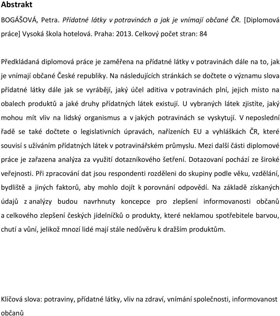 Na následujících stránkách se dočtete o významu slova přídatné látky dále jak se vyrábějí, jaký účel aditiva v potravinách plní, jejich místo na obalech produktů a jaké druhy přídatných látek