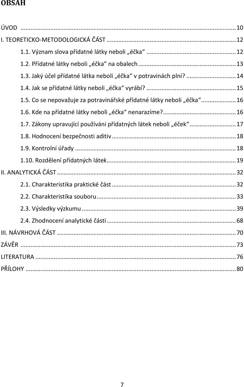 1.6. Kde na přídatné látky neboli éčka nenarazíme?... 16 1.7. Zákony upravující používáni přídatných látek neboli éček... 17 1.8. Hodnocení bezpečnosti aditiv... 18 1.9. Kontrolní úřady... 18 1.10.