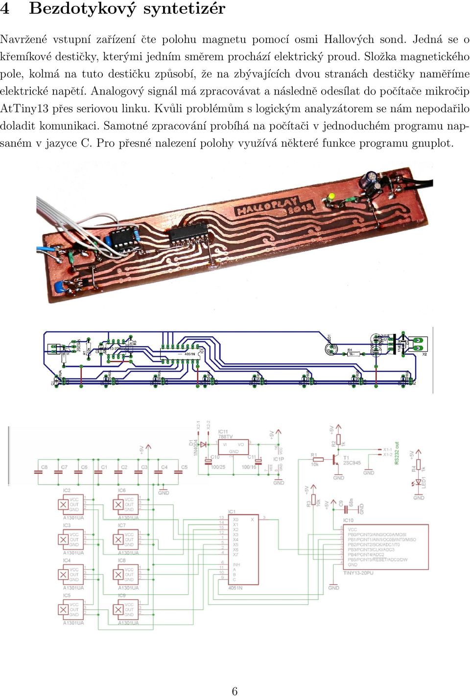 Složka magnetického pole, kolmá na tuto destičku způsobí, že na zbývajících dvou stranách destičky naměříme elektrické napětí.