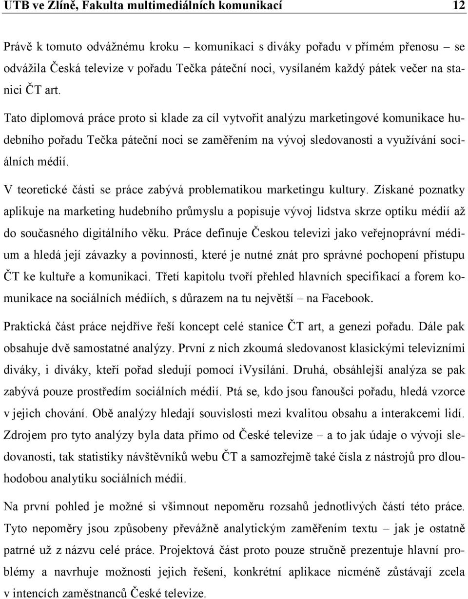 Tato diplomová práce proto si klade za cíl vytvořit analýzu marketingové komunikace hudebního pořadu Tečka páteční noci se zaměřením na vývoj sledovanosti a využívání sociálních médií.