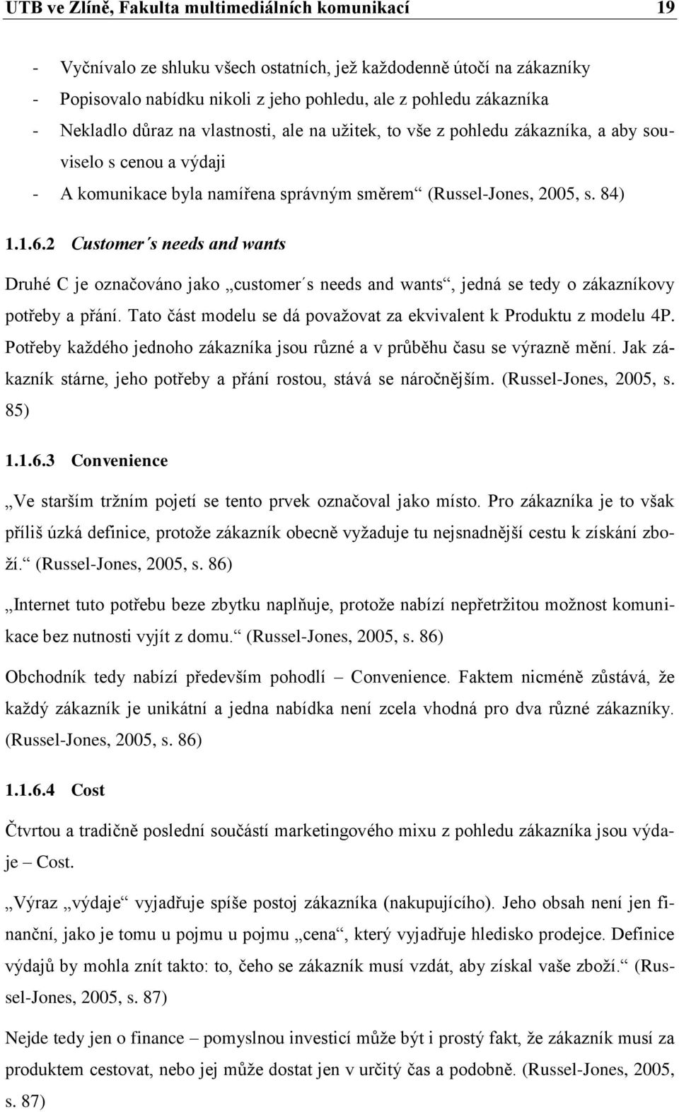 2 Customer s needs and wants Druhé C je označováno jako customer s needs and wants, jedná se tedy o zákazníkovy potřeby a přání. Tato část modelu se dá považovat za ekvivalent k Produktu z modelu 4P.