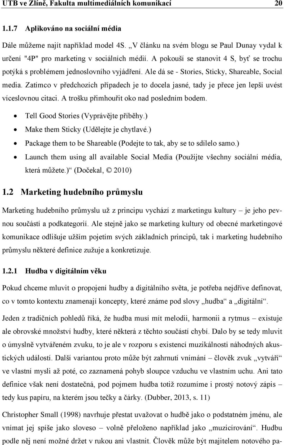 Ale dá se - Stories, Sticky, Shareable, Social media. Zatímco v předchozích případech je to docela jasné, tady je přece jen lepší uvést víceslovnou citaci. A trošku přimhouřit oko nad posledním bodem.