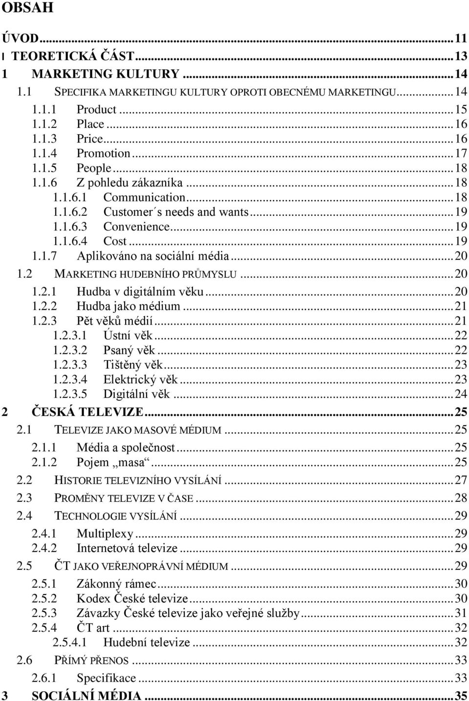 .. 20 1.2 MARKETING HUDEBNÍHO PRŮMYSLU... 20 1.2.1 Hudba v digitálním věku... 20 1.2.2 Hudba jako médium... 21 1.2.3 Pět věků médií... 21 1.2.3.1 Ústní věk... 22 1.2.3.2 Psaný věk... 22 1.2.3.3 Tištěný věk.