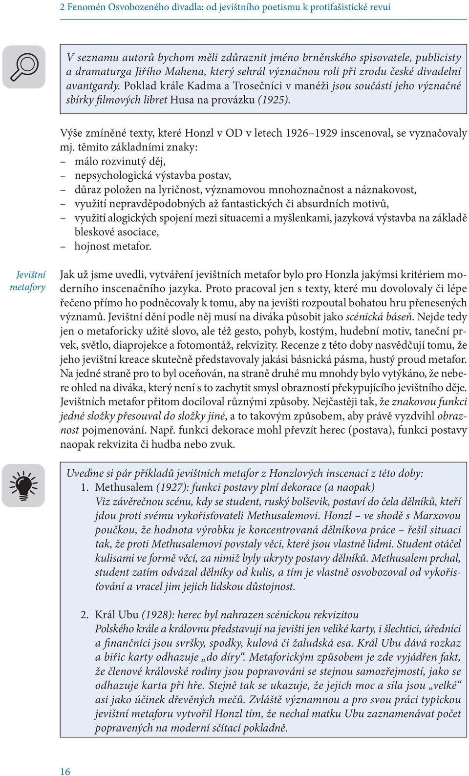 Výše zmíněné texty, které Honzl v OD v letech 1926 1929 inscenoval, se vyznačovaly mj.