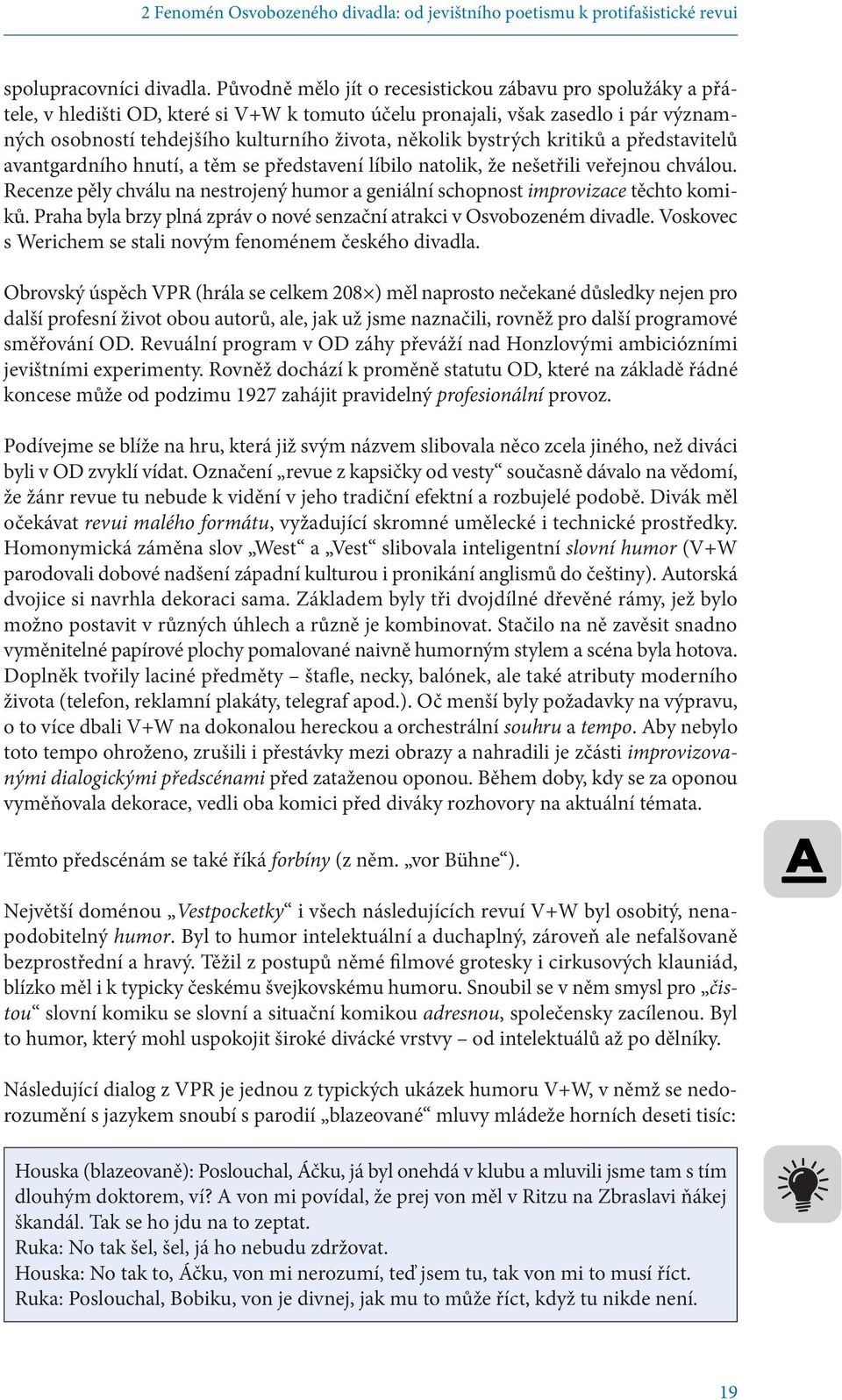 bystrých kritiků a představitelů avantgardního hnutí, a těm se představení líbilo natolik, že nešetřili veřejnou chválou.