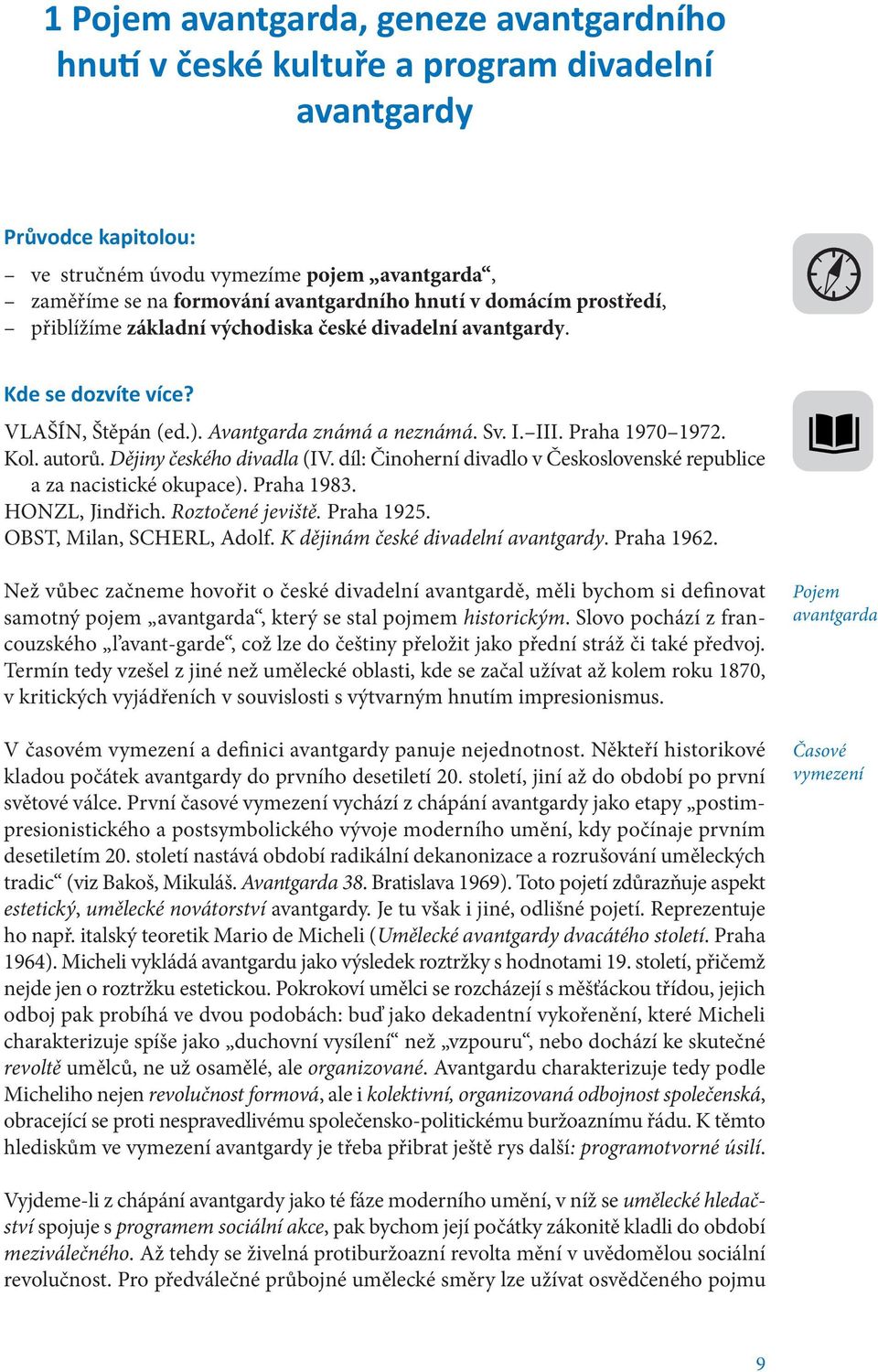 Dějiny českého divadla (IV. díl: Činoherní divadlo v Československé republice a za nacistické okupace). Praha 1983. HONZL, Jindřich. Roztočené jeviště. Praha 1925. OBST, Milan, SCHERL, Adolf.