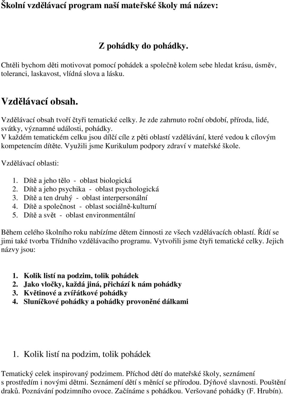 Je zde zahrnuto roční období, příroda, lidé, svátky, významné události, pohádky. V každém tematickém celku jsou dílčí cíle z pěti oblastí vzdělávání, které vedou k cílovým kompetencím dítěte.