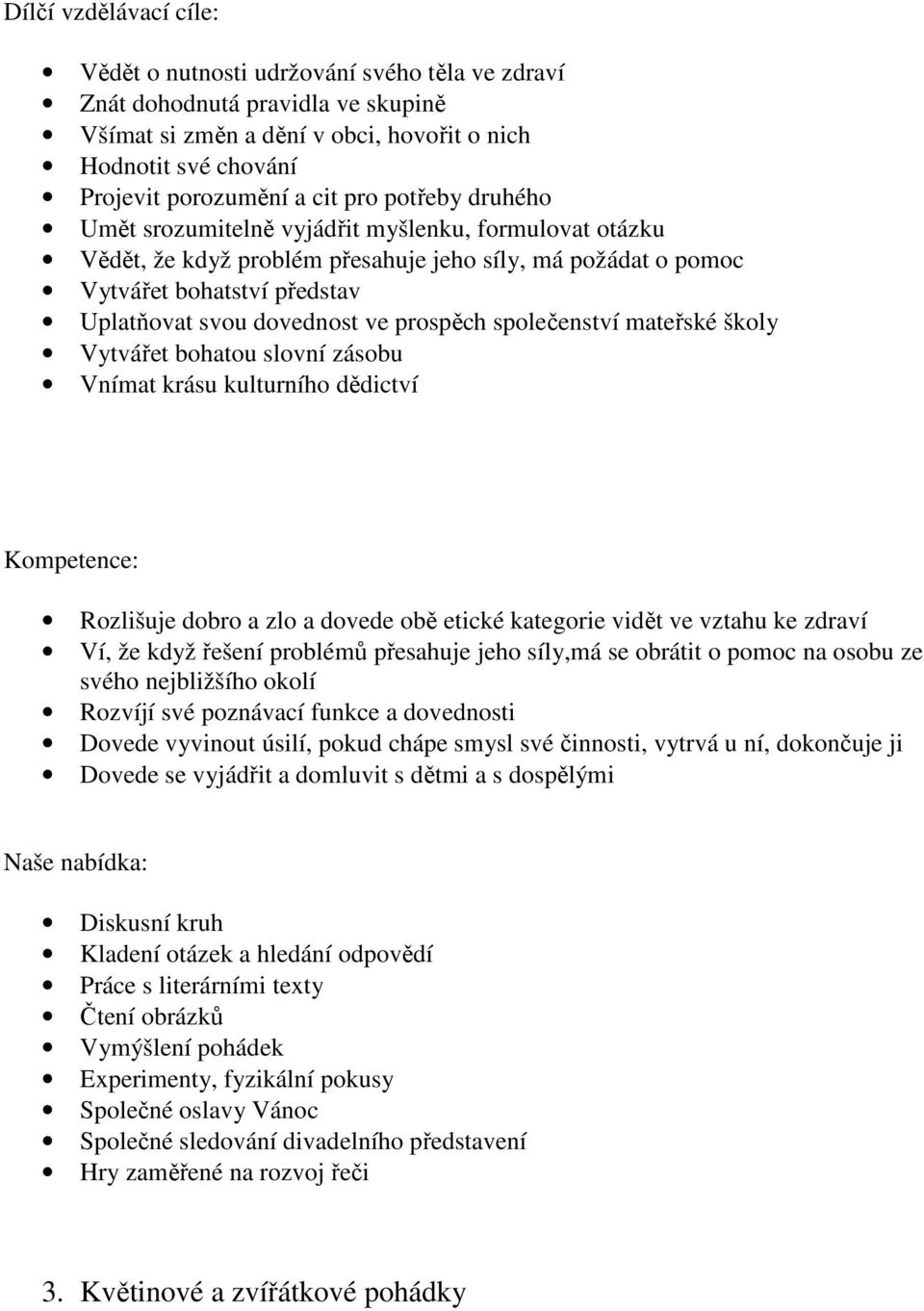 prospěch společenství mateřské školy Vytvářet bohatou slovní zásobu Vnímat krásu kulturního dědictví Kompetence: Rozlišuje dobro a zlo a dovede obě etické kategorie vidět ve vztahu ke zdraví Ví, že