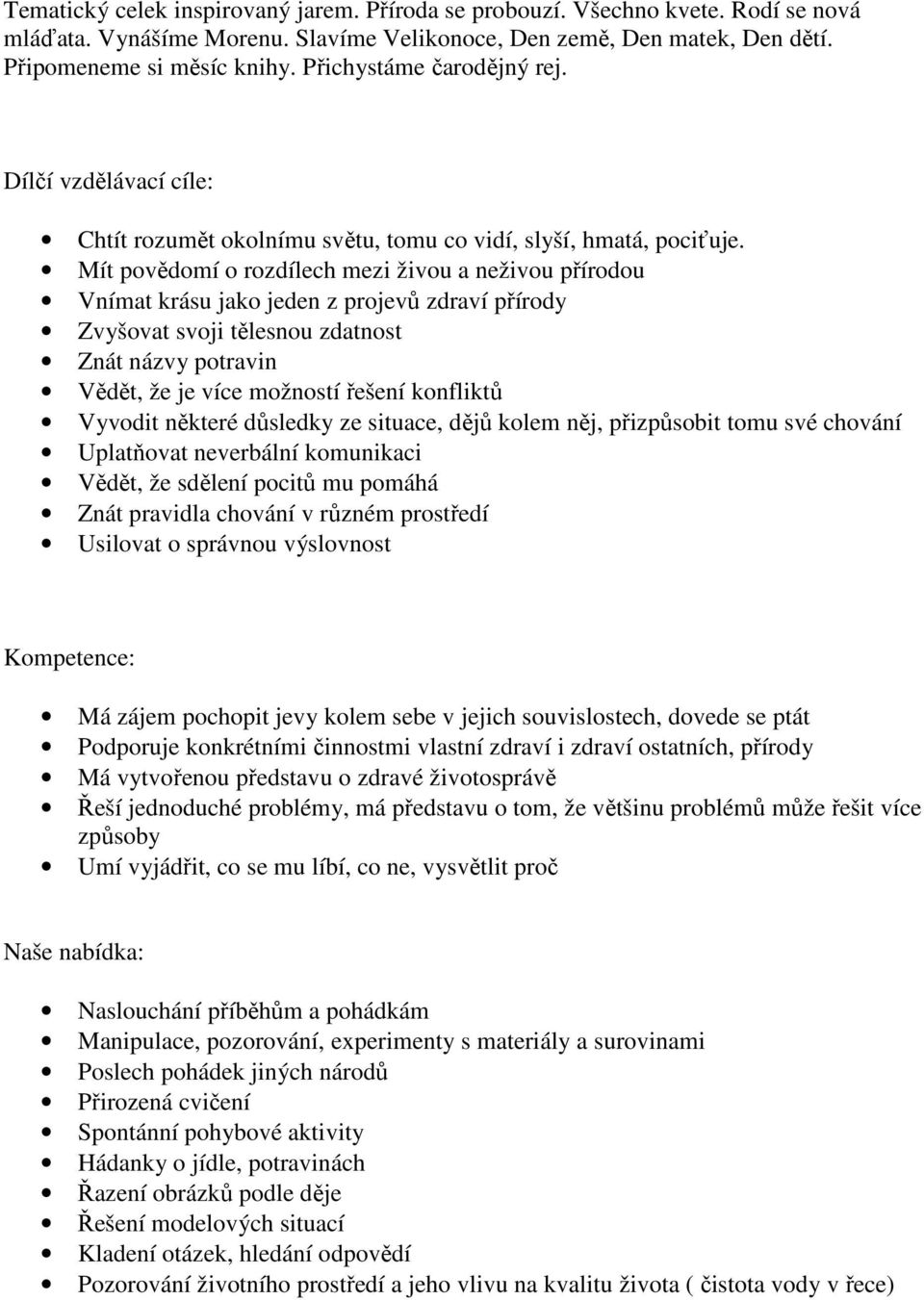 Mít povědomí o rozdílech mezi živou a neživou přírodou Vnímat krásu jako jeden z projevů zdraví přírody Zvyšovat svoji tělesnou zdatnost Znát názvy potravin Vědět, že je více možností řešení