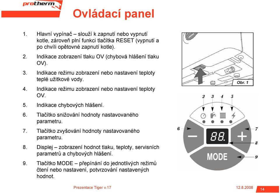 Indikace režimu zobrazení nebo nastavení teploty OV. 5. Indikace chybových hlášení. 6. Tlačítko snižování hodnoty nastavovaného parametru. 7.