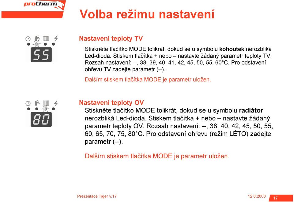 Dalším stiskem tlačítka MODE je parametr uložen. Nastavení teploty OV Stiskněte tlačítko MODE tolikrát, dokud se u symbolu radiátor nerozbliká Led-dioda.