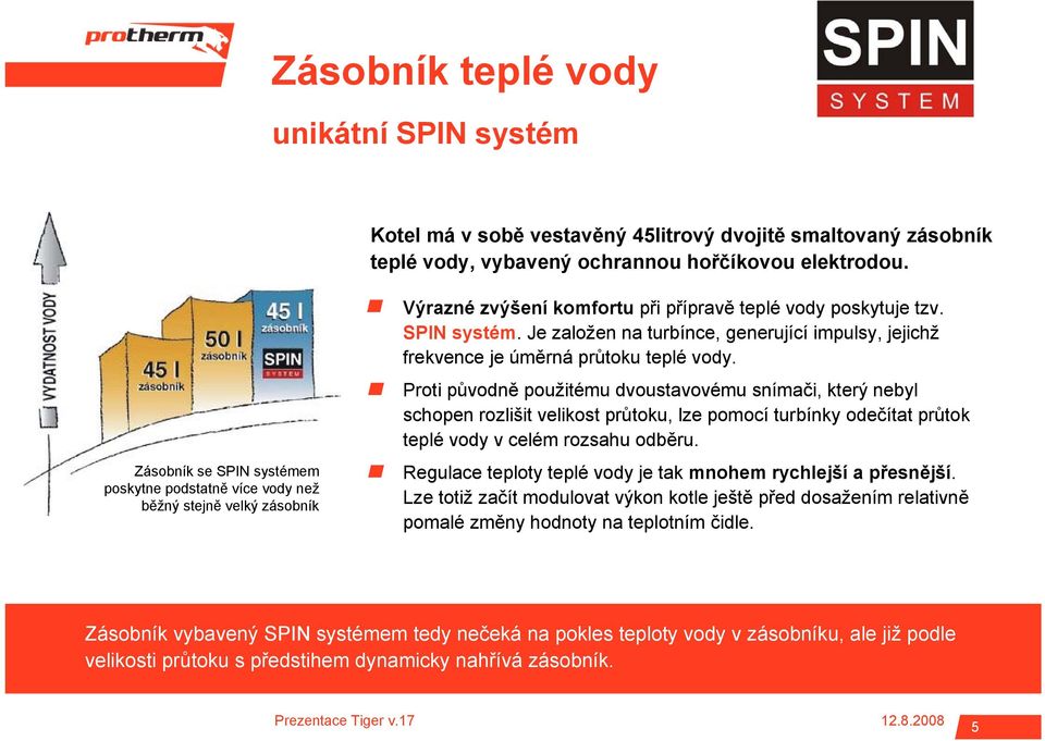 Proti původně použitému dvoustavovému snímači, který nebyl schopen rozlišit velikost průtoku, lze pomocí turbínky odečítat průtok teplé vody v celém rozsahu odběru.