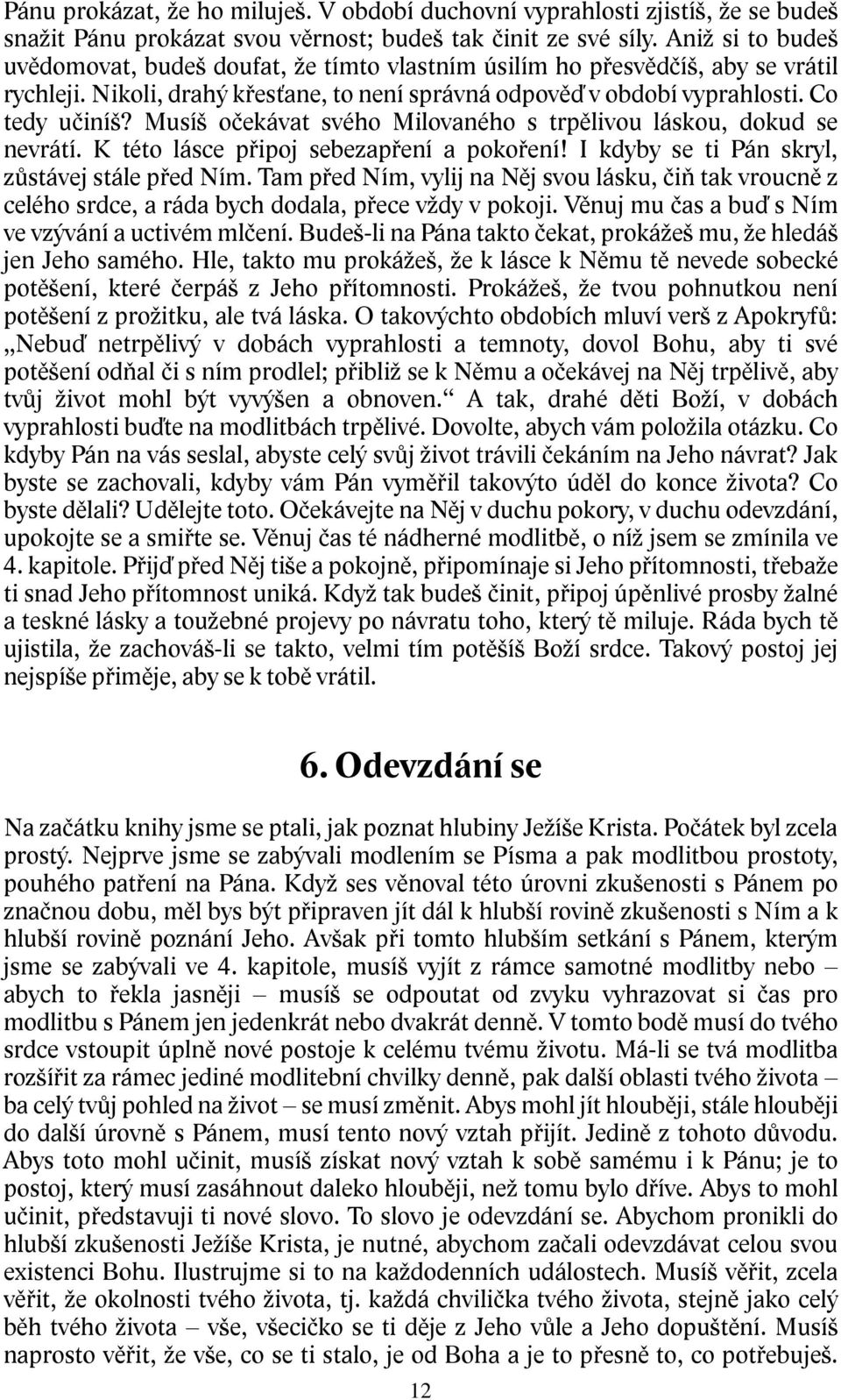 Musíš očekávat svého Milovaného s trpělivou láskou, dokud se nevrátí. K této lásce připoj sebezapření a pokoření! I kdyby se ti Pán skryl, zůstávej stále před Ním.