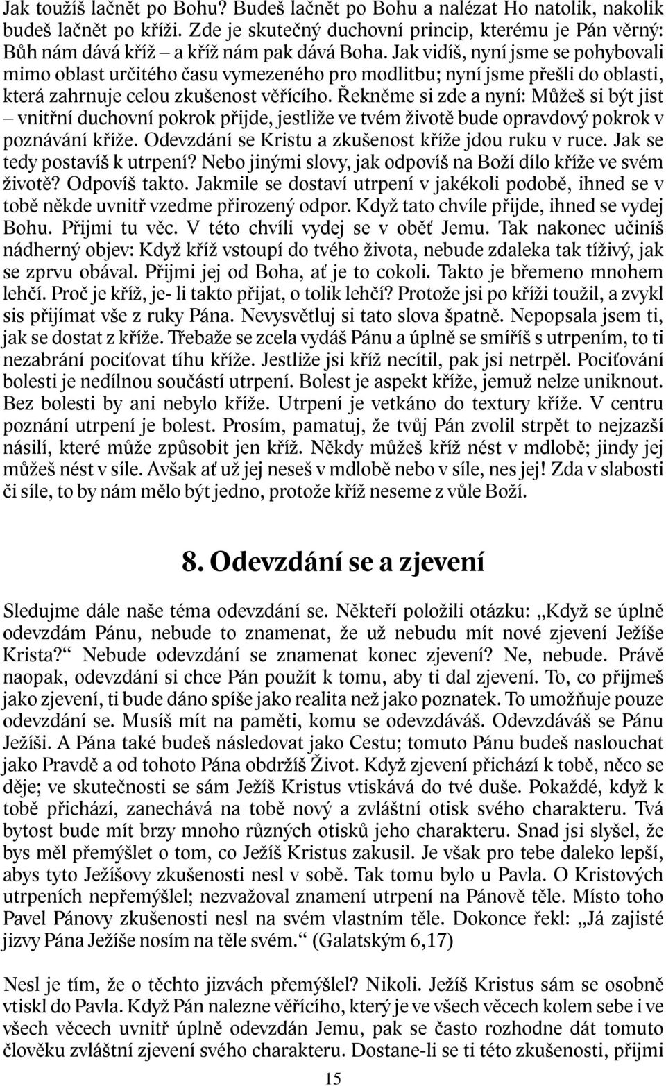 Řekněme si zde a nyní: Můžeš si být jist vnitřní duchovní pokrok přijde, jestliže ve tvém životě bude opravdový pokrok v poznávání kříže. Odevzdání se Kristu a zkušenost kříže jdou ruku v ruce.