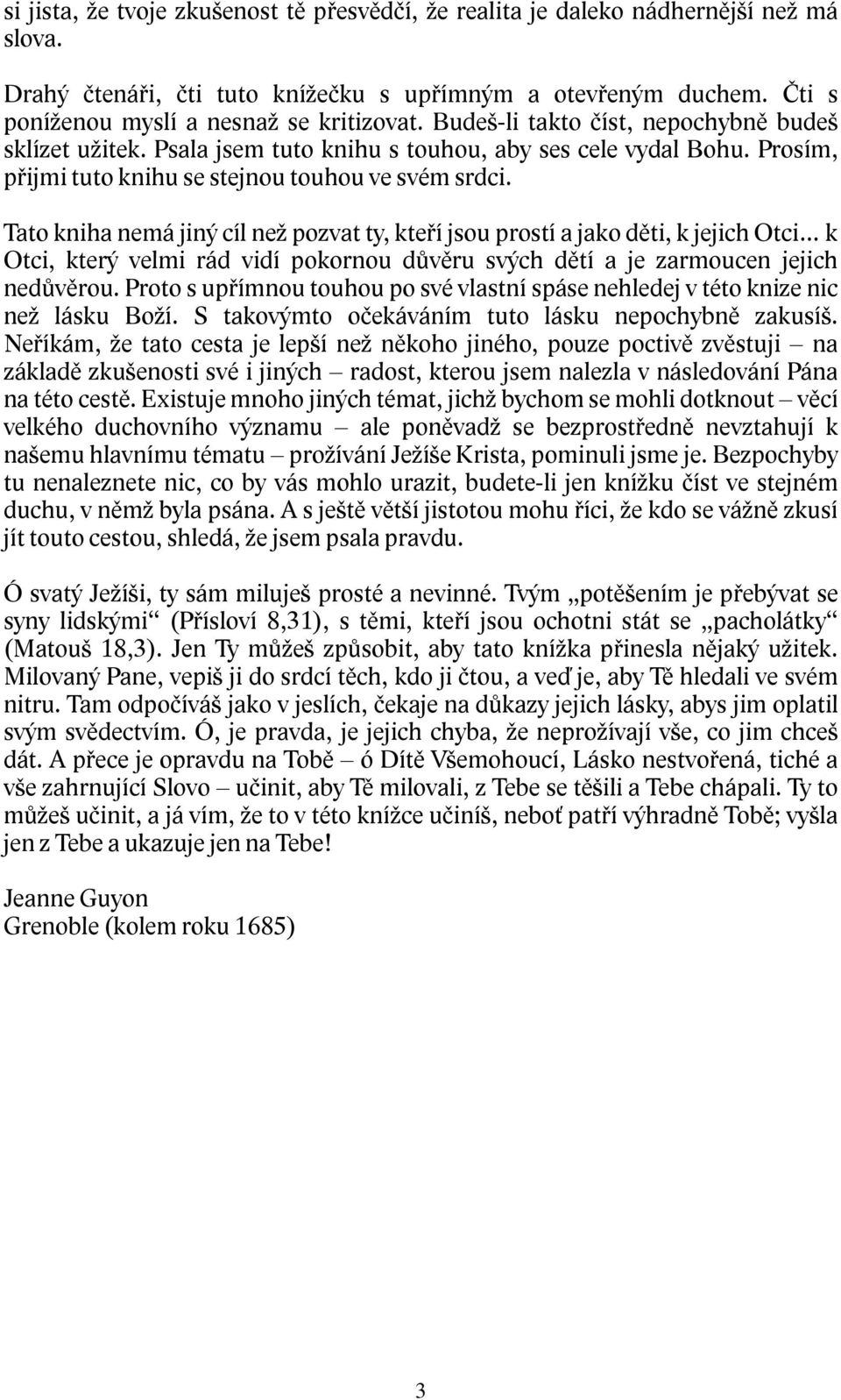 Tato kniha nemá jiný cíl než pozvat ty, kteří jsou prostí a jako děti, k jejich Otci k Otci, který velmi rád vidí pokornou důvěru svých dětí a je zarmoucen jejich nedůvěrou.