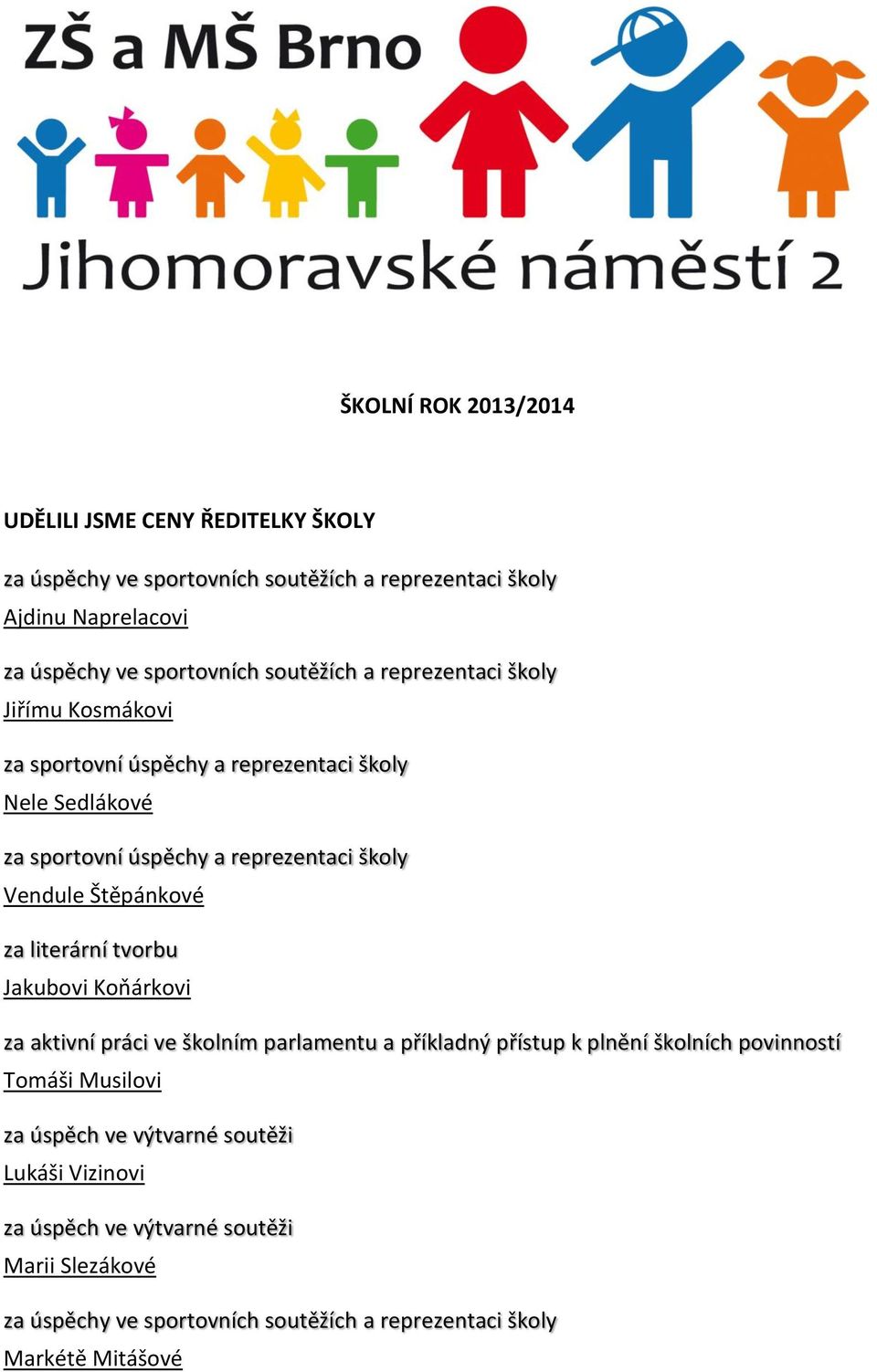 Štěpánkové za literární tvorbu Jakubovi Koňárkovi za aktivní práci ve školním parlamentu a příkladný přístup k plnění školních povinností Tomáši Musilovi za