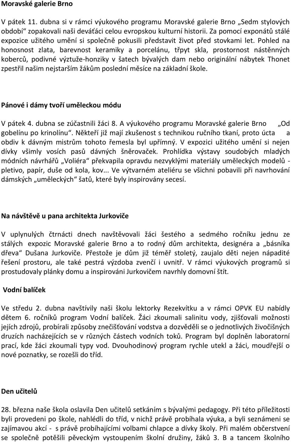 Pohled na honosnost zlata, barevnost keramiky a porcelánu, třpyt skla, prostornost nástěnných koberců, podivné výztuže-honziky v šatech bývalých dam nebo originální nábytek Thonet zpestřil našim