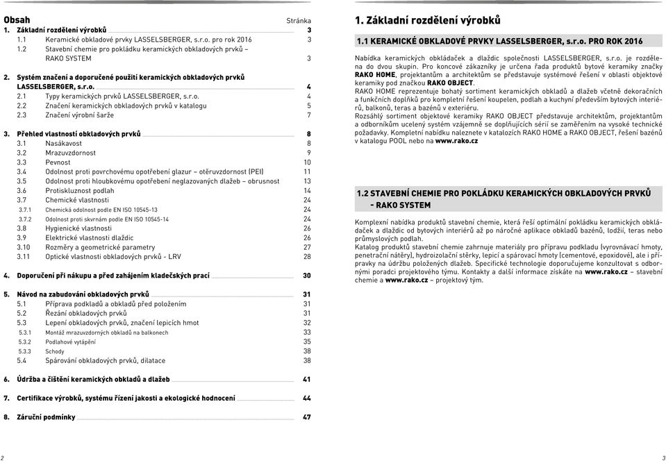 3 Značení výrobní šarže 7 3. Přehled vlastností obkladových prvků... 8 3.1 Nasákavost 8 3.2 Mrazuvzdornost 9 3.3 Pevnost 10 3.4 Odolnost proti povrchovému opotřebení glazur otěruvzdornost (PEI) 11 3.