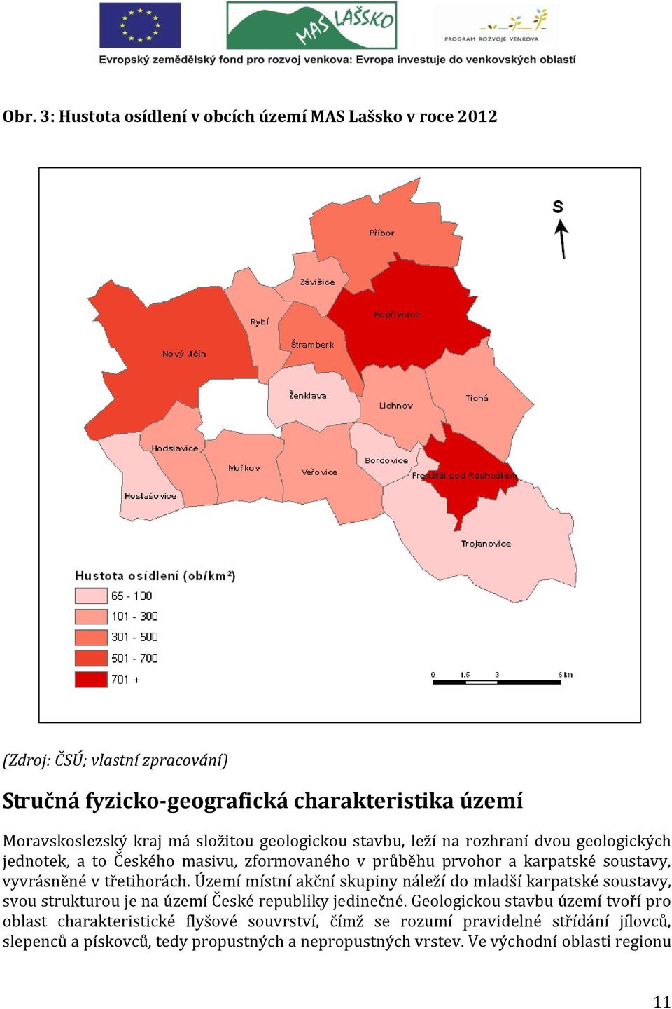 třetihorách. Území místní akční skupiny náleží do mladší karpatské soustavy, svou strukturou je na území České republiky jedinečné.