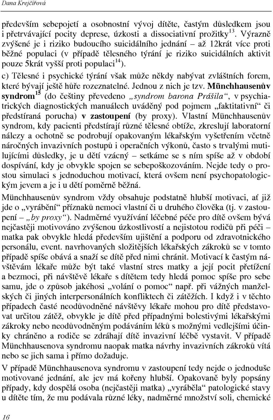 c) Tělesné i psychické týrání však může někdy nabývat zvláštních forem, které bývají ještě hůře rozeznatelné. Jednou z nich je tzv.