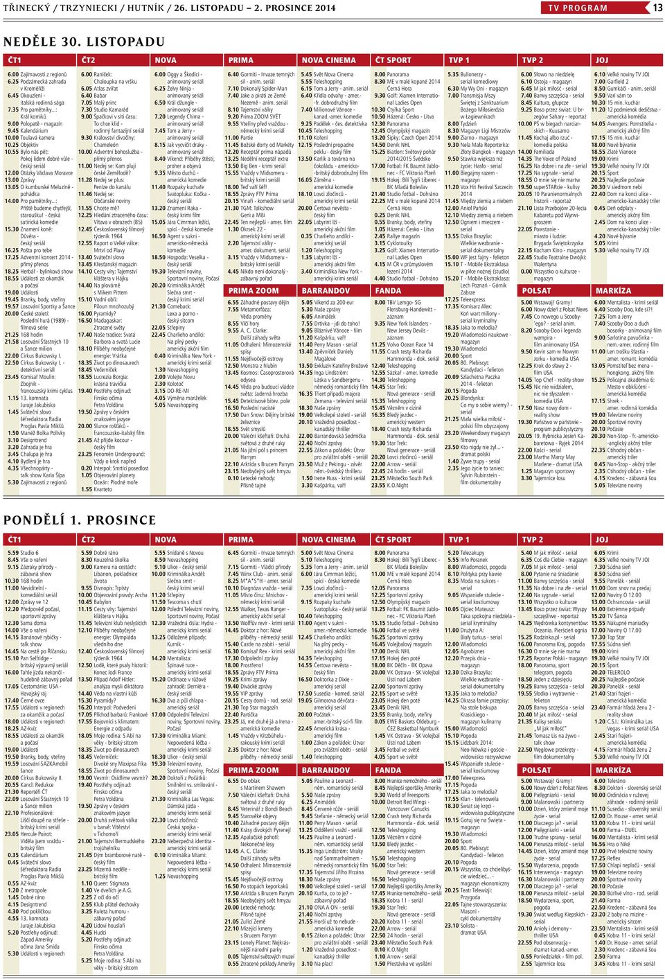 55 Bylo nás pět: Pokoj lidem dobré vůle - 12.00 Otázky Václava Moravce 13.00 Zprávy 13.05 O kumburské Meluzíně - pohádka 14.00 Pro pamětníky...: Příště budeme chytřejší, staroušku!