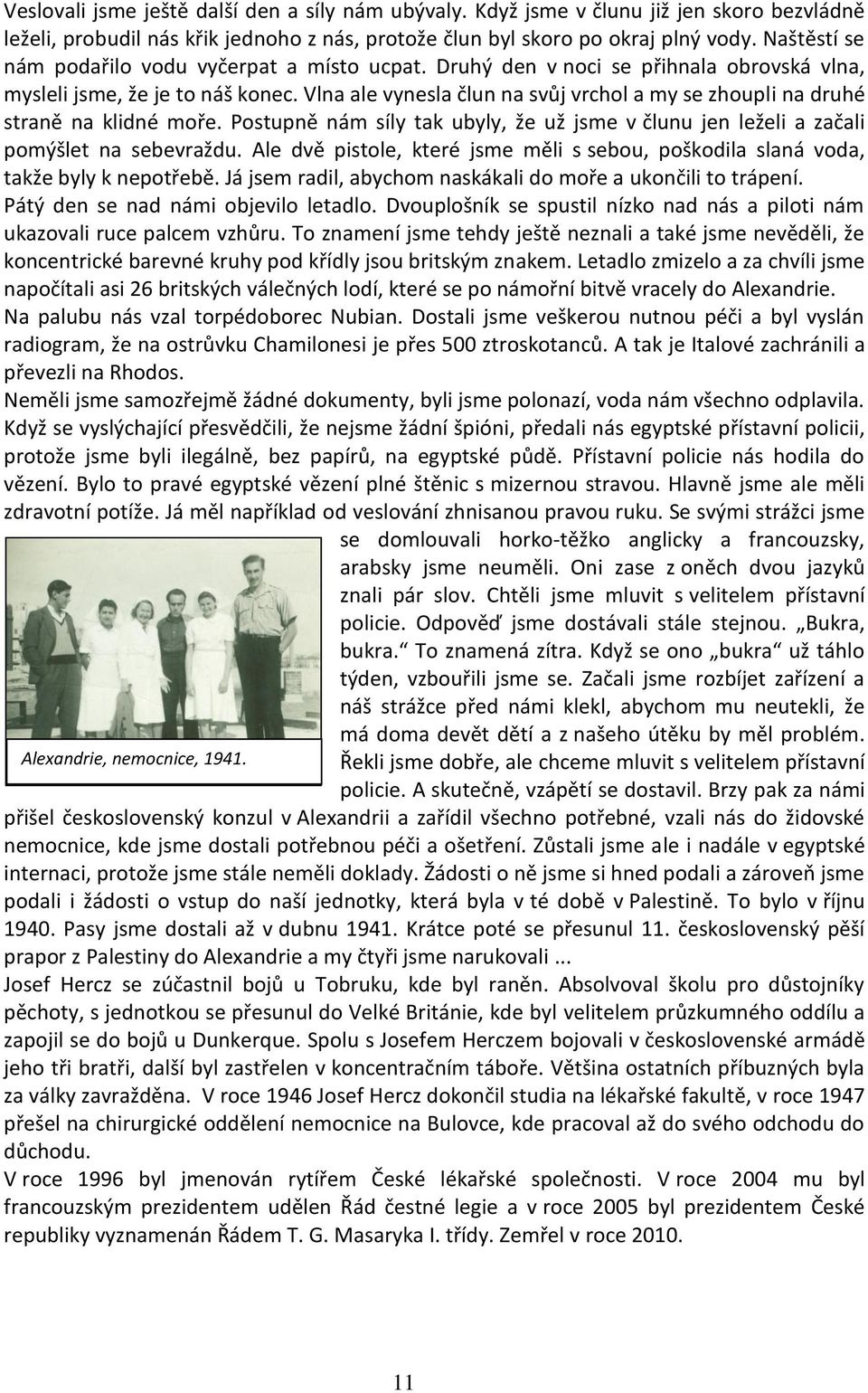 Vlna ale vynesla člun na svůj vrchol a my se zhoupli na druhé straně na klidné moře. Postupně nám síly tak ubyly, že už jsme v člunu jen leželi a začali pomýšlet na sebevraždu.