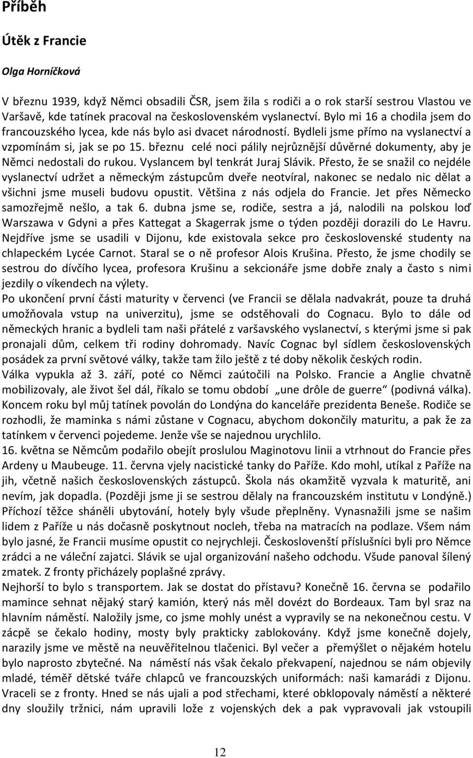 březnu celé noci pálily nejrůznější důvěrné dokumenty, aby je Němci nedostali do rukou. Vyslancem byl tenkrát Juraj Slávik.