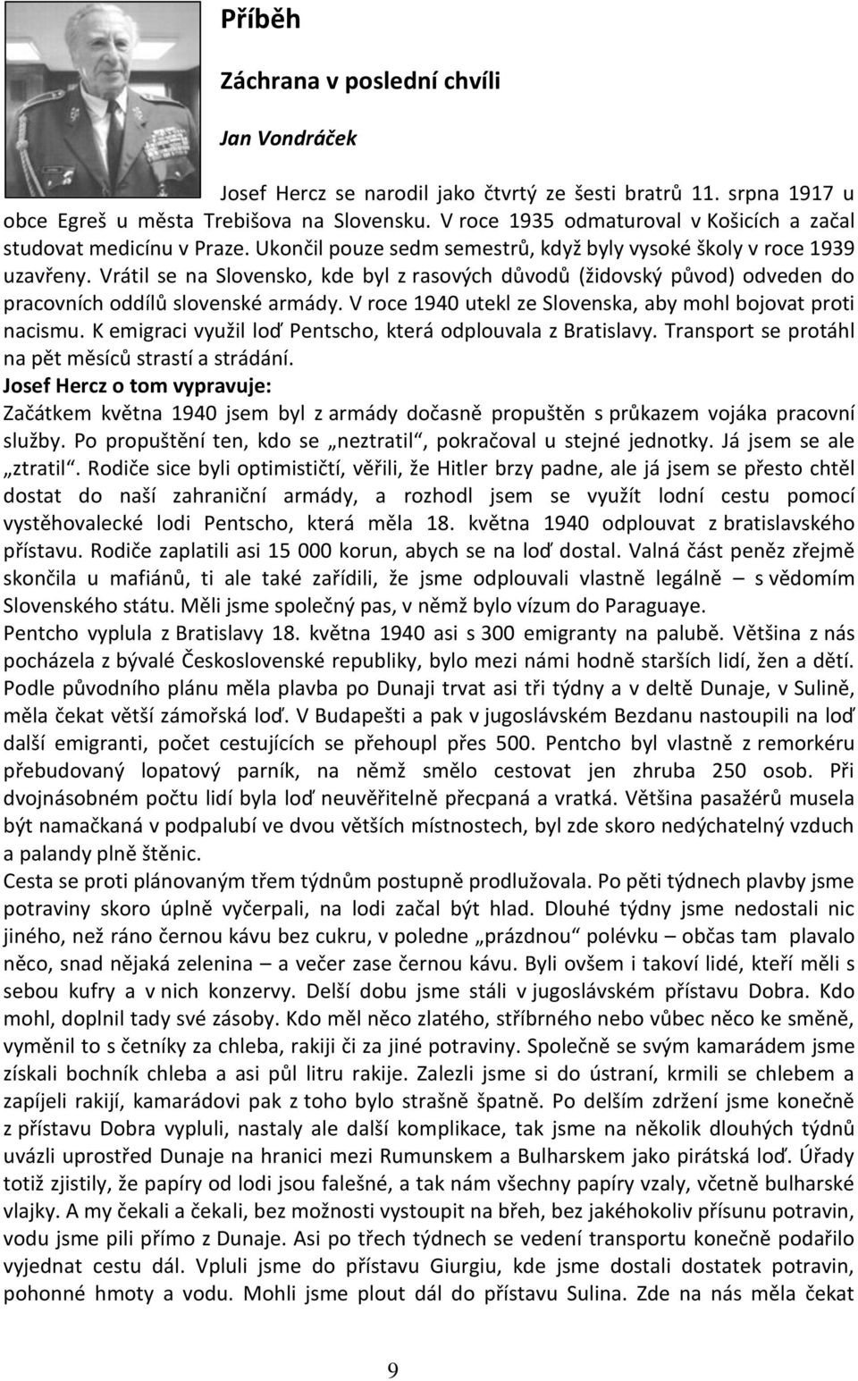 Vrátil se na Slovensko, kde byl z rasových důvodů (židovský původ) odveden do pracovních oddílů slovenské armády. V roce 1940 utekl ze Slovenska, aby mohl bojovat proti nacismu.