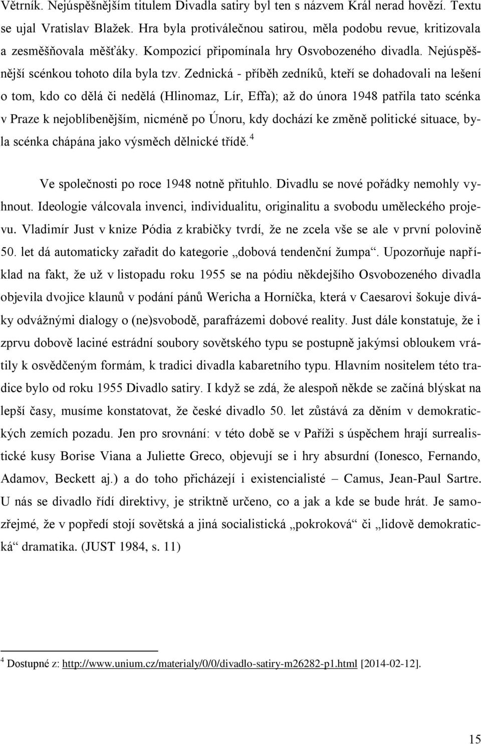 Zednická - příběh zedníků, kteří se dohadovali na lešení o tom, kdo co dělá či nedělá (Hlinomaz, Lír, Effa); až do února 1948 patřila tato scénka v Praze k nejoblíbenějším, nicméně po Únoru, kdy