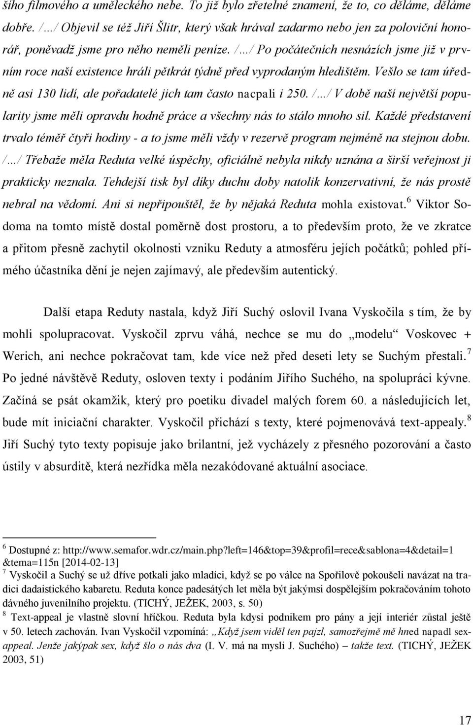 / / Po počátečních nesnázích jsme již v prvním roce naší existence hráli pětkrát týdně před vyprodaným hledištěm. Vešlo se tam úředně asi 130 lidí, ale pořadatelé jich tam často nacpali i 250.