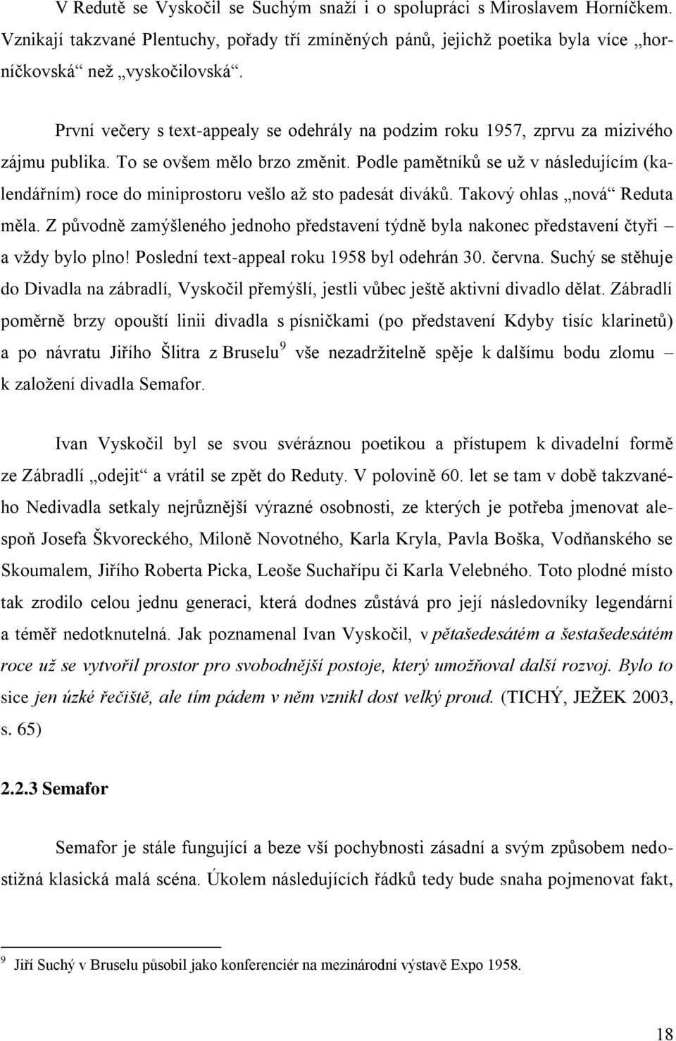 Podle pamětníků se už v následujícím (kalendářním) roce do miniprostoru vešlo až sto padesát diváků. Takový ohlas nová Reduta měla.