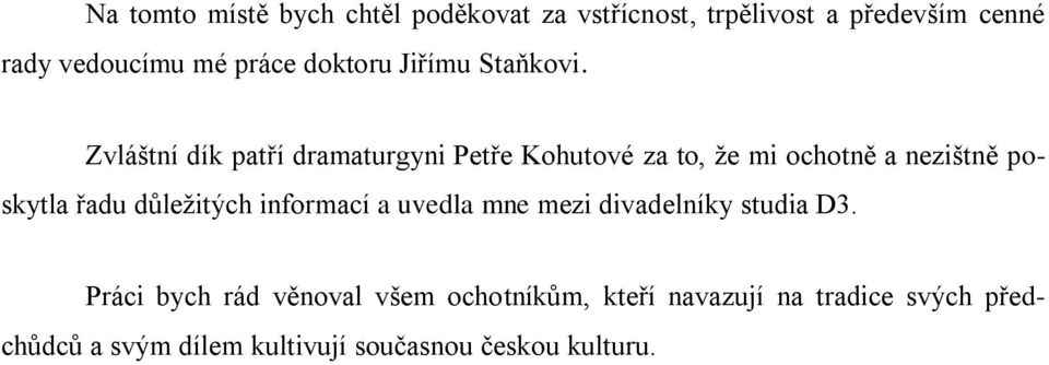 Zvláštní dík patří dramaturgyni Petře Kohutové za to, že mi ochotně a nezištně poskytla řadu důležitých